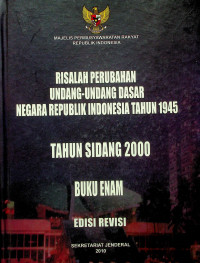 RISALAH PERUBAHAN UNDANG-UNDANG DASAR NEGARA REPUBLIK INDONESIA TAHUN 1945 TAHUN SIDANG 2000, BUKU ENAM