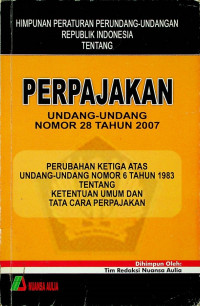 HIMPUNAN PERATURAAN PERUNDANG-UNDANGAN REPUBLIK INDONESIA TENTANG PERPAJAKAN: UNDANG-UNDANG NOMOR 28 TAHUN 2007. PERUBAHAN KETIGA ATAS UNDANG-UNDANG NOMOR 6 TAHUN 1983 TENTANG KETENTUAN UMUM DAN TATA CARA PERPAJAKAN