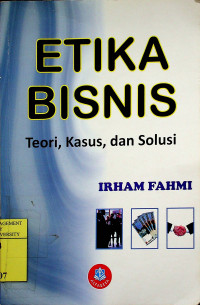 ETIKA BISNIS : Teori, Kasus, dan Solusi