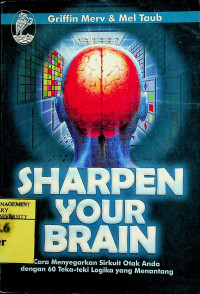 SHARPEN YOUR BRAIN; Cara Menyegarkan Sirkuit Otak Anda dengan 60 Teka teki Logika yang Menantang