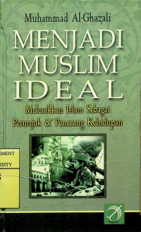 MENJADI MUSLIM IDEAL: Meletakkan Islam Sebagai Petunjuk Dan Penerang Kehidupan