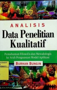 ANALISIS Data Penelitian Kualitatif: Pemahaman Filosofis dan Metodologis ke Arah Penguasaan Model Aplikasi
