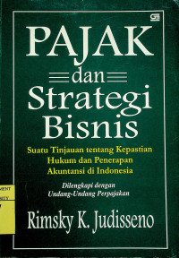 PAJAK dan Strategi Bisnis; Suatu Tinjauan tentang Kepastian Hukum dan Penerapan Akuntansi di Indonesia, Dilengkapi dengan Undang- Undang Perpajakan