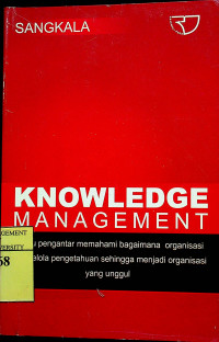 KNOWLEDGE MANAGEMENT: Suatu pengantar memahami bagaimana organisasi mengelola pengetahuan sehingga menjadi organisasi yang unggul