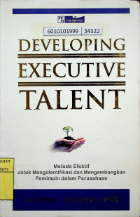 DEVELOPING EXECUTIVE TALENT = Metode Efektif untuk Mengidentifikasi dan Mengembangkan Pemimpin dalam Perusahaan