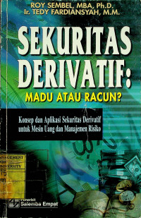 SEKURITAS DERIVATIF: MADU ATAU RACUN? Konsep dan Aplikasi Sekuritas Derivatif untuk Mesin Uang dan Manajemen Risiko