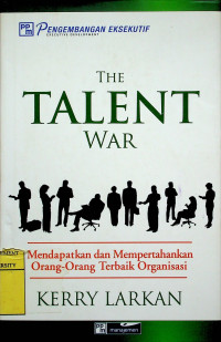 Mendapatkan dan Mempertahankan Orang-Orang Terbaik Organisasi = THE TAKEBT WAR