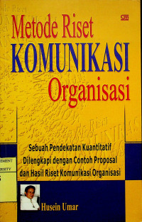 Metode Riset KOMUNIKASI Organisasi : Sebuah Pendekatan Kuantitatif Dilengkapi dengan Contoh Proposal dan Hasil Riset Komunikasi Organisasi