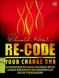 RE-CODE YOUR CHANGE DNA : MEMBEBASKAN BELENGGU-BELENGGU UNTUK MERAIH KEBERANIAN DAN KEBERHASILAN DALAM PEMBAHARUAN