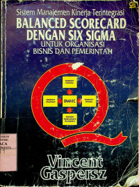 Sistem Manajemen Kinerja Terintegrasi: BALANCED SCORECARD DENGAN SIX SIGMA UNTUK ORGANISASI BISNIS DAN PEMERINTAH