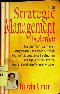 Strategic Management in Action: Konsep, Teori, dan Teknik Menganalisis Manajemen Strategis Strategic Business Unit Berdasarkan Konsep Michael R. Porter, Fred R. David, dan Wheelen-Hunger