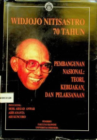 WIDJOJO NITISASTRO 70 TAHUN, PEMBANGUNAN NASIONAL : TEORI, KEBIJAKAN, DAN PELAKSANAAN