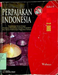 PERPAJAKAN INDONESIA: Pembahasan Sesuai dengan Ketentuan Perundang-undangan Perpajakan dan Aturan Pelaksanaan Perpajakan Terbaru, BUKU DUA - EDISI 6