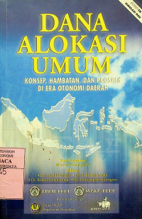 DANA ALOKASI UMUM: KONSEP, HAMBATAN, DAN PROSPEK DI ERA OTONOMI DAERAH