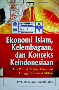 Ekonomi Islam, Kelembagaan, dan Konteks Keindonesiaan: Dari Politik Makro Ekonomi Hingga Realisasi Mikro