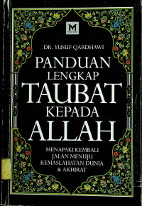 PANDUAN LENGKAP TAUBAT KEPADA ALLAH: MENAPAKI KEMBALI JALAN MENUJU KEMASLAHATAN DUNIA & AKHIRAT