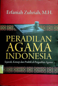 PERADILAN AGAMA INDONESIA: Sejarah, Konsep dan Praktik di Pengaddilan Agama