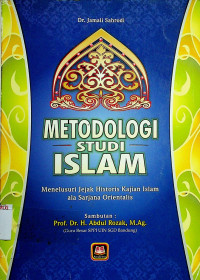 METODOLOGI STUDI ISLAM: Menelusuri Jejak Historis Kajian Islam ala Sarjana Orientalis