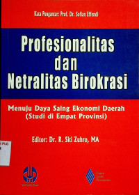 Profesionalitas dan Netralitas Birokrasi: Menuju Daya Saing Ekonomi Daerah (Studi di Empat Provinsi)