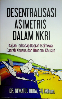 DESENTRALISASI ASIMETRIS DALAM NKRI: Kajian Terhadap Daerah Istimewa, Daerah Khusus dan Otonomi Khusus