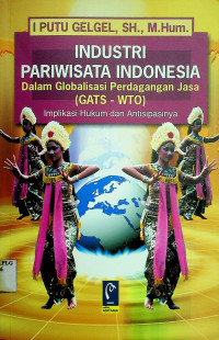 INDUSTRI PARIWISATA INDONESIA Dalam Globalisasi Perdagangan Jasa (GATS-WTO) Implikasi Hukum dan Antisipasinya