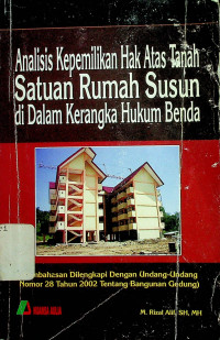 Analisis Kepemilikan Hak Atas Tanah Satuan Rumah Susun di Dalam Kerangka Hukum Benda: Pembahasan Dilengkapi Dengan Undang-Undang Nomor 28 Tahun 2002 Tentang Bangunan Gedung)