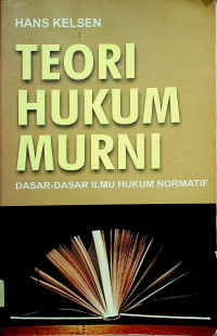 TEORI HUKUM MURNI: DASAR-DASAR ILMU HUKUM NORMATIF