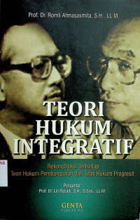 TEORI HUKUM INTEGRATIF: Rekonstruksi Terhadap Teori Hukum Pembangunan dan Teori Hukum Progresif