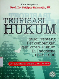 TEORISASI HUKUM: Studi Tentang Perkembangan Pemikiran Hukum Di Indonesia 1945-1990