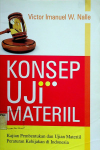 KONSEP UJI MATERIIL: Kajian Pembentukan dan Ujian Materiil Peraturan Kebijakan di Indonesia