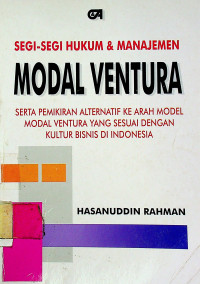 SEGI-SEGI HUKUM DAN MANAJEMEN MODAL VENTURA SERTA PEMIKIRAN ALTERNATIF KE ARAH MODEL MODAL VENTURA YANG SESUAI DENGAN KULTUR BISNIS DI INDONESIA