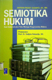 SEMIOTIKA HUKUM; Dari Dekonstruksi Teks Menuju Progresivitas Makna