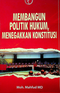 MEMBANGUN POLITIK HUKUM, MENEGAKKAN KONSTITUSI