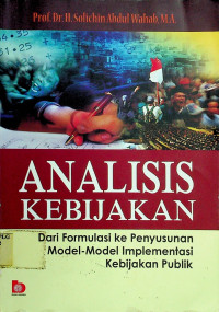 ANALISIS KEBIJAKAN: Dari Formulasi ke Penyusunan Model-model Implementasi Kebijakan Publik