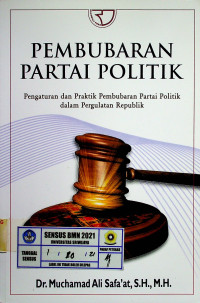 PEMBUBARAN PARTAI POLITIK: Pengaturan dan Praktik Pembubaran Partai Politik dalam Pergulatan Republik