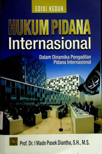 HUKUM PIDANA Internasional: Dalam Dinamika Pengadilan Pidana Internasional, EDISI KEDUA