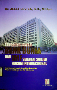 TANGGUNG JAWAB BANK DUNIA DAN IMF SEBAGAI SUBJEK HUKUM INTERNASIONAL: Studi Tentang Dampak Negatif Kondisionalitas Pinjaman Bank Dunia dan IMF di Indonesia