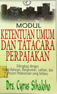 MODUL KETENTUAN UMUM DAN TATA CARA PERPAJAKAN: Dilengkapi dengan Pokok Bahasan, Rangkuman, Latihan, dan Aturan Pelaksanaan yang terbaru