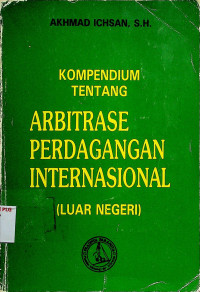 KOMPENDIUM TENTANG ARBITRASE PERDAGANGAN INTERNASIONAL (LUAR NEGERI)