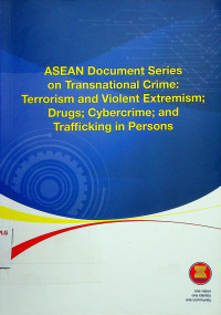 ASEAN Document Series on Transnational Crime; Terrorism and Violent Extremism; Drugs; Cybercrime; and Trafficking in Persons