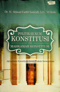 POLITIK HUKUM KONSTITUSI DAN MAHKAMAH KONSTITUSI; Aktualisasi Konstitusi dalam Praksis Kenegaraan