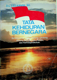 TATA KEHIDUPAN BERNEGARA: Berdasarkan Lima Undang-Undang Bidang Kenegaraan, Politik, dan Kemasyarakatan