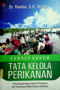 KONSEP HUKUM TATA KELOLA PERIKANAN: Perlindungan Hukum Indsutri Perikanan dari Penanaman Modal Asing di Indonesia