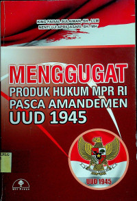 MENGGUGAT PRODUK HUKUM MPR RI PASCA AMANDEMEN uud 1945