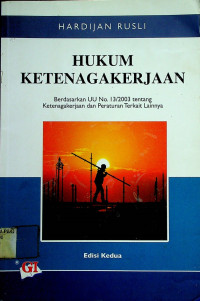 HUKUM KETENAGAKERJAAN: Berdasarkan UU No. 13/2003 tentang Ketenagakerjaan dan Peraturan Terkait Lainnya, Edisi Kedua