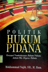 POLITIK HUKUM PIDANA: Konsepsi Pembaharuan Hukum Pidana dalam Cita Negara Hukum