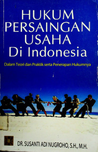 HUKUM PERSAINGAN USAHA DI Indonesia: DalamTeori dan Praktik serta Penerapan Hukumnya