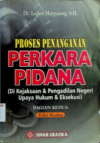 PROSES PENANGANAN PERKARAN PIDANA ( Di Kejaksaan dan Pengadilan Negeri Upaya Hukum dan Eksekusi, Bagian kedua, Edisi Kedua