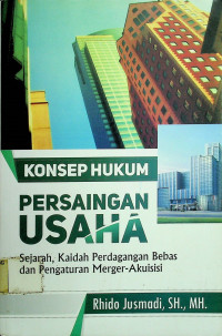 KONSEP HUKUM PERSAINGAN USAHA: Sejarah Kaidah Perdagangan Bebas dan Penganturan Meger-Akuisisi