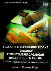 FUNGSIONALISASI HUKUM PIDANA TERHADAP PERBUATAN PERDAGANGAN ORGAN TUBUH MANUSIA KHUSUSNYA GINJAL UNTUK KEPENTINGAN TRANSPLANTASI